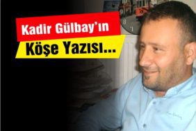 kadir gülbayın köşe yazısı
